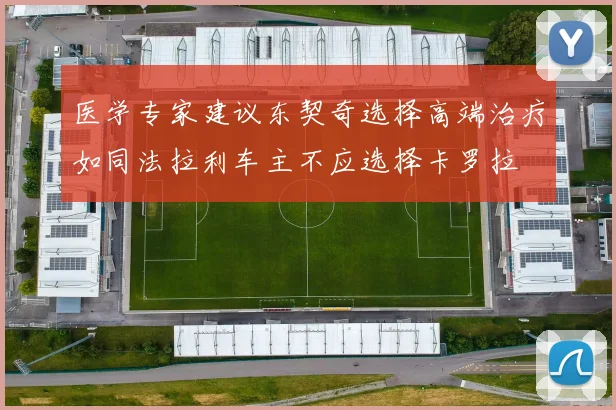 医学专家建议东契奇选择高端治疗如同法拉利车主不应选择卡罗拉