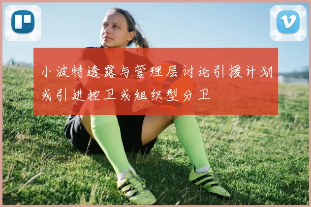 小波特透露与管理层讨论引援计划或引进控卫或组织型分卫