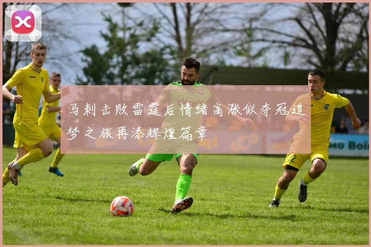 马刺击败雷霆后情绪高涨似夺冠追梦之旅再添辉煌篇章
