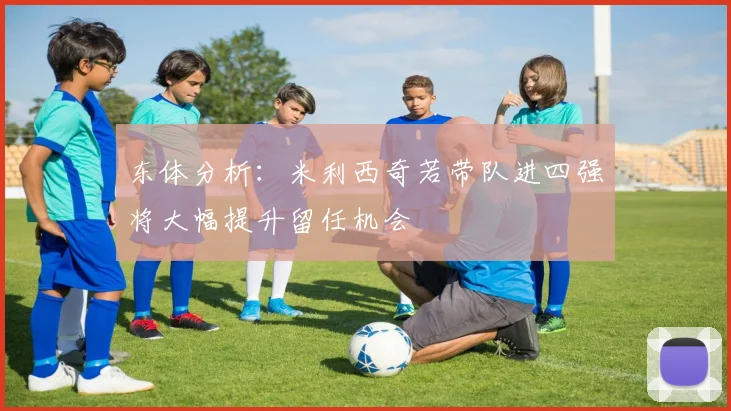 东体分析：米利西奇若带队进四强将大幅提升留任机会