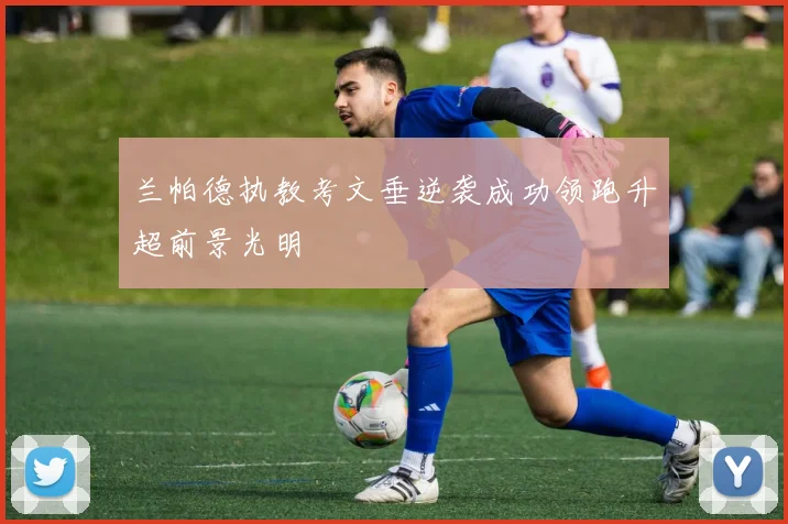 兰帕德执教考文垂逆袭成功领跑升超前景光明