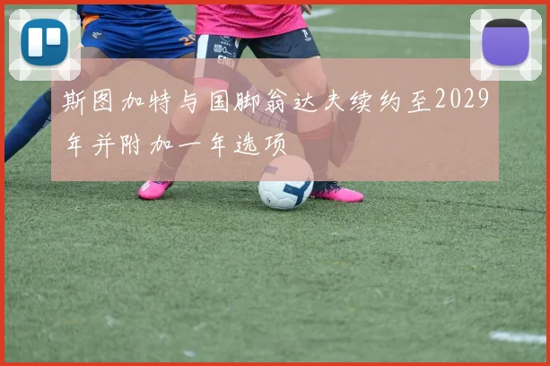 斯图加特与国脚翁达夫续约至2029年并附加一年选项