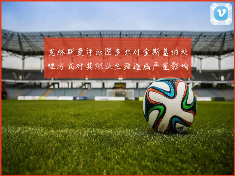 克林斯曼评论图多尔对金斯基的处理方式对其职业生涯造成严重影响