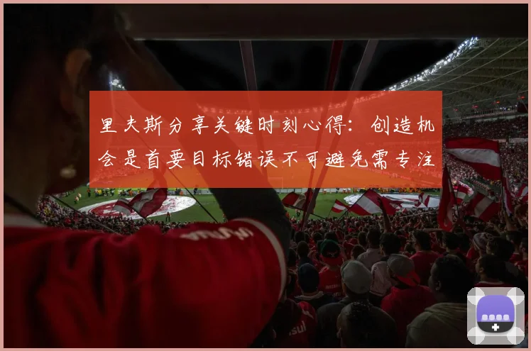 里夫斯分享关键时刻心得：创造机会是首要目标错误不可避免需专注未来回合